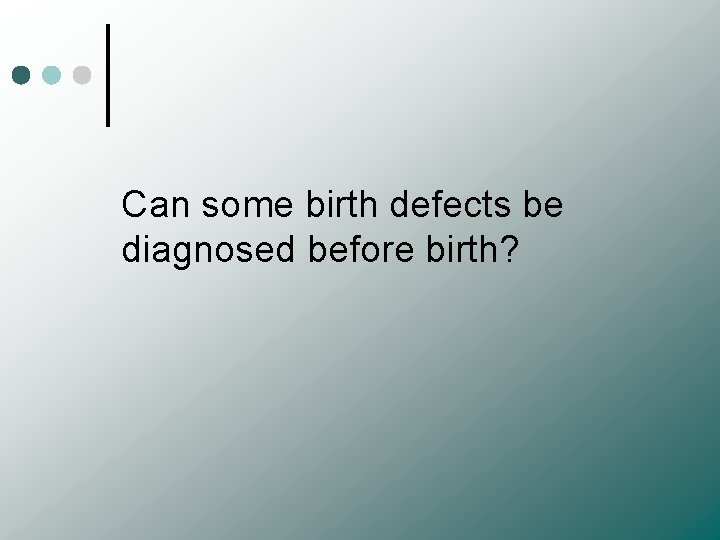 Can some birth defects be diagnosed before birth? 