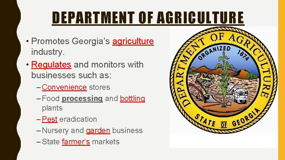 DEPARTMENT OF AGRICULTURE • Promotes Georgia’s agriculture industry. • Regulates and monitors with businesses
