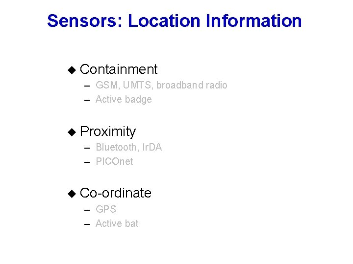 Sensors: Location Information u Containment – GSM, UMTS, broadband radio – Active badge u