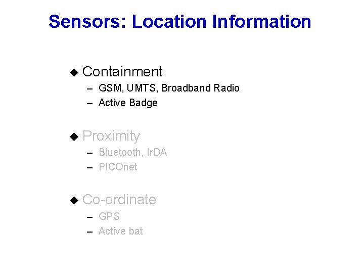 Sensors: Location Information u Containment – GSM, UMTS, Broadband Radio – Active Badge u