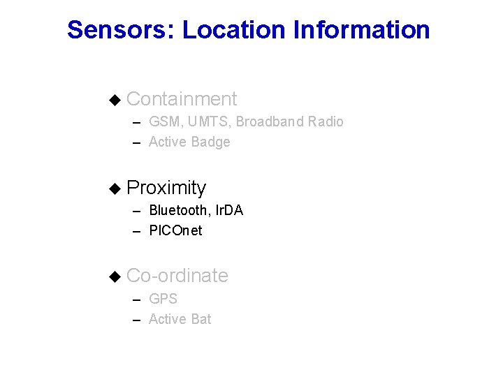 Sensors: Location Information u Containment – GSM, UMTS, Broadband Radio – Active Badge u