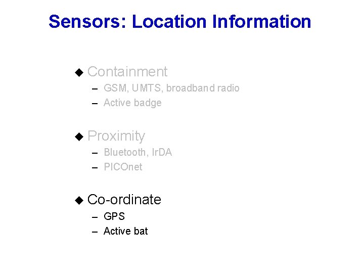 Sensors: Location Information u Containment – GSM, UMTS, broadband radio – Active badge u