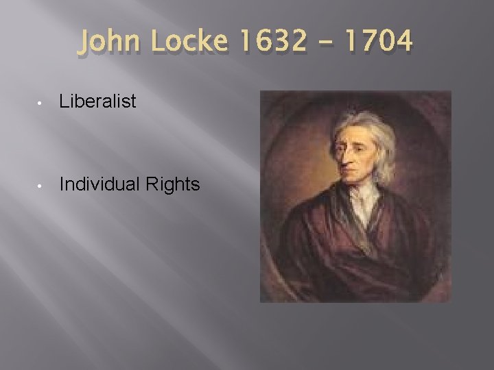 John Locke 1632 - 1704 • Liberalist • Individual Rights 