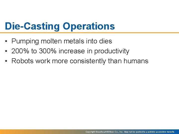Die-Casting Operations • Pumping molten metals into dies • 200% to 300% increase in