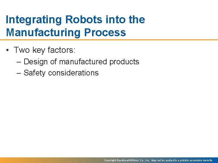Integrating Robots into the Manufacturing Process • Two key factors: – Design of manufactured