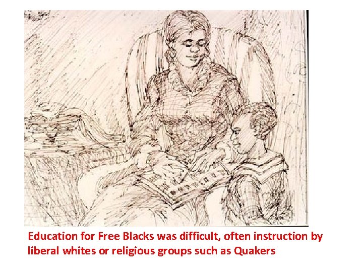 Education for Free Blacks was difficult, often instruction by liberal whites or religious groups