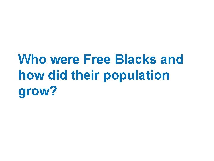 Who were Free Blacks and how did their population grow? 