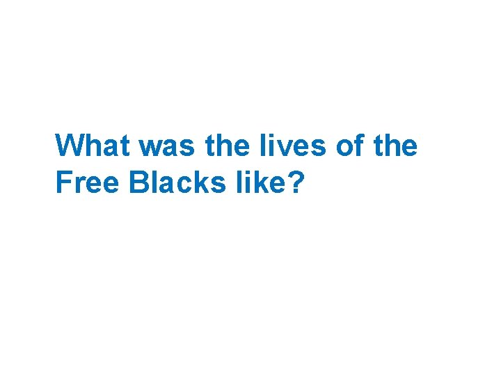 What was the lives of the Free Blacks like? 