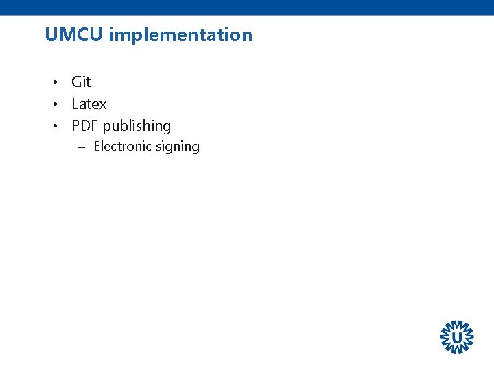 UMCU implementation • Git • Latex • PDF publishing – Electronic signing 