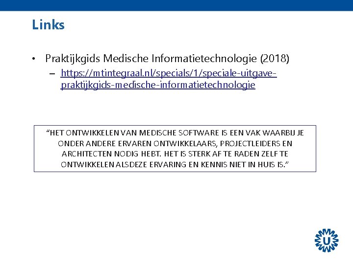 Links • Praktijkgids Medische Informatietechnologie (2018) – https: //mtintegraal. nl/specials/1/speciale-uitgavepraktijkgids-medische-informatietechnologie “HET ONTWIKKELEN VAN MEDISCHE