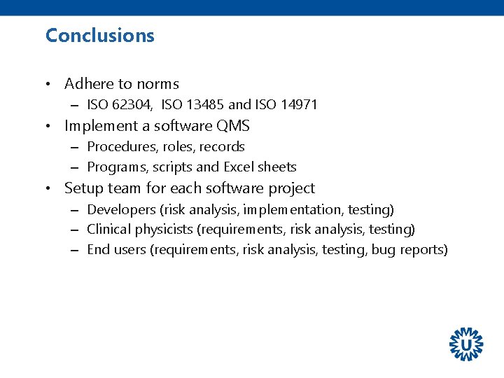 Conclusions • Adhere to norms – ISO 62304, ISO 13485 and ISO 14971 •