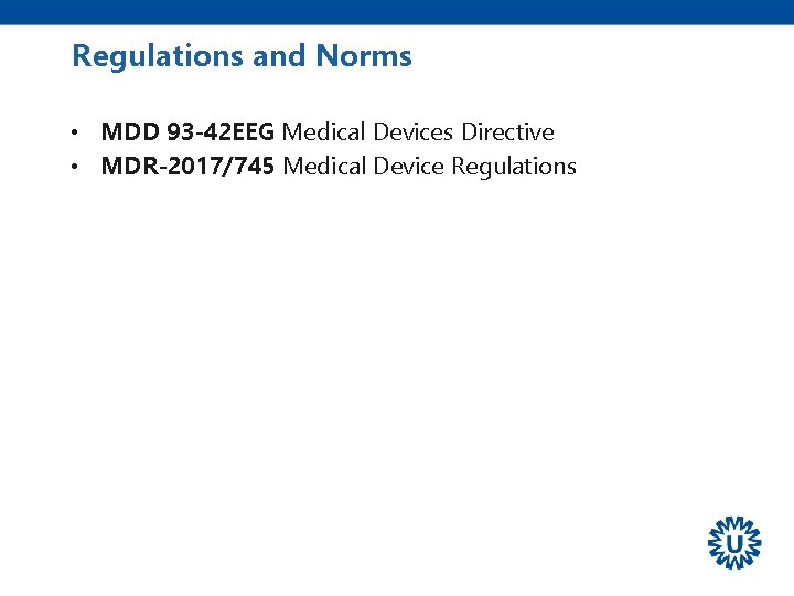Regulations and Norms • MDD 93 -42 EEG Medical Devices Directive • MDR-2017/745 Medical