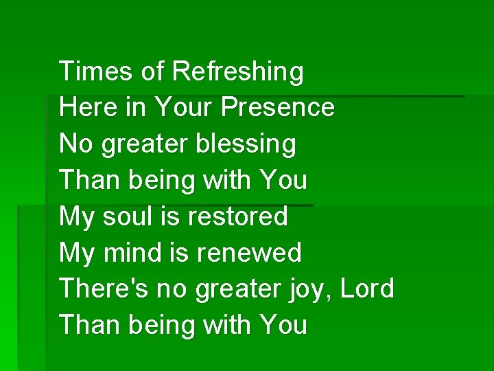 Times of Refreshing Here in Your Presence No greater blessing Than being with You
