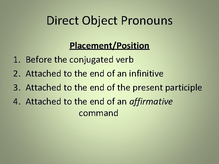 Direct Object Pronouns 1. 2. 3. 4. Placement/Position Before the conjugated verb Attached to