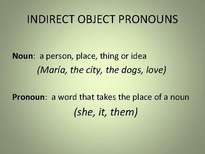 INDIRECT OBJECT PRONOUNS Noun: a person, place, thing or idea (María, the city, the
