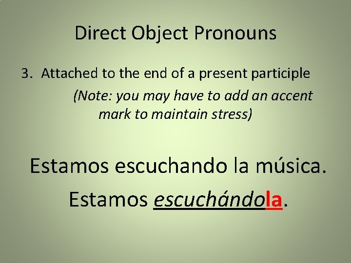 Direct Object Pronouns 3. Attached to the end of a present participle (Note: you