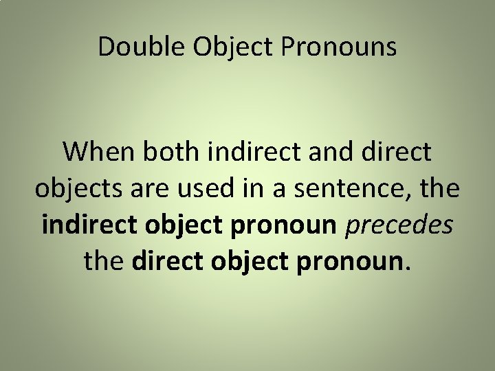 Double Object Pronouns When both indirect and direct objects are used in a sentence,