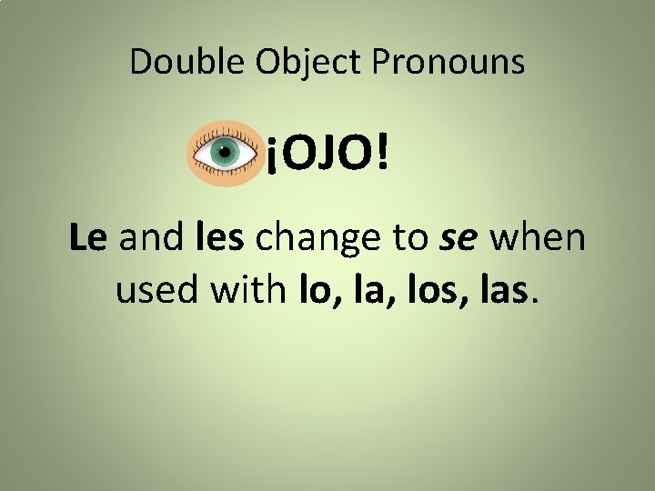 Double Object Pronouns ¡OJO! Le and les change to se when used with lo,