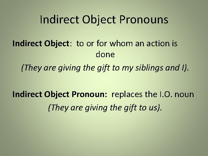 Indirect Object Pronouns Indirect Object: to or for whom an action is done (They