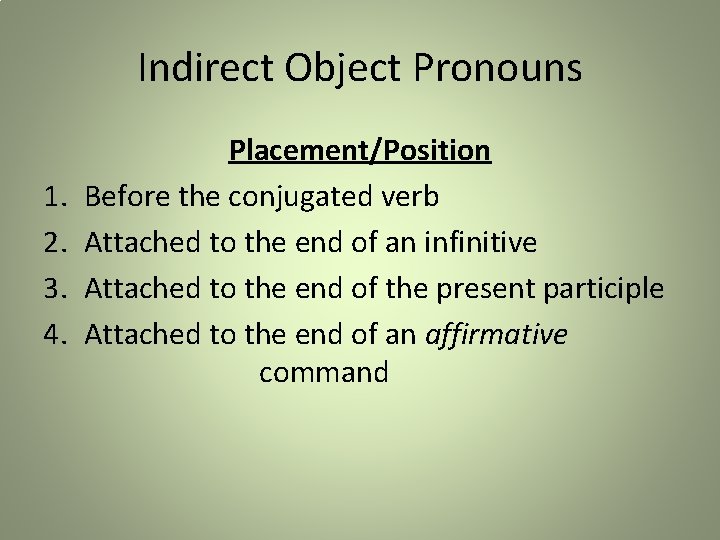 Indirect Object Pronouns 1. 2. 3. 4. Placement/Position Before the conjugated verb Attached to