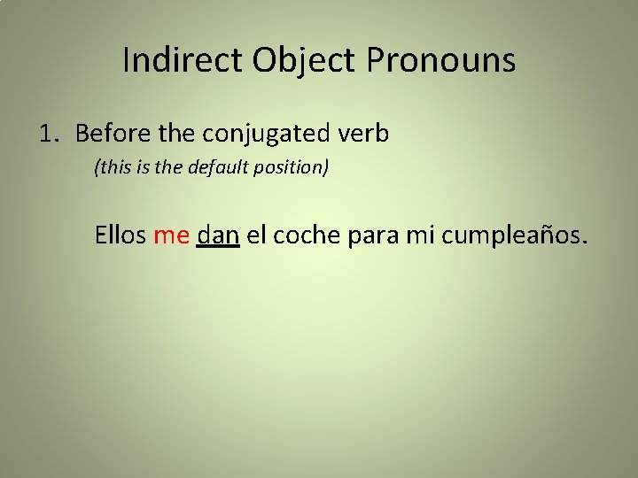 Indirect Object Pronouns 1. Before the conjugated verb (this is the default position) Ellos