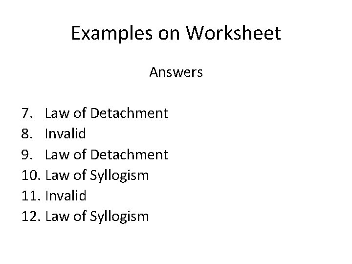 Examples on Worksheet Answers 7. Law of Detachment 8. Invalid 9. Law of Detachment