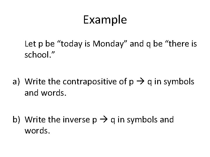 Example Let p be “today is Monday” and q be “there is school. ”