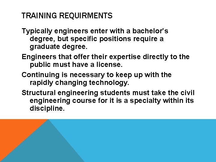 TRAINING REQUIRMENTS Typically engineers enter with a bachelor’s degree, but specific positions require a