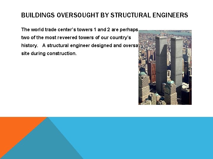 BUILDINGS OVERSOUGHT BY STRUCTURAL ENGINEERS The world trade center’s towers 1 and 2 are