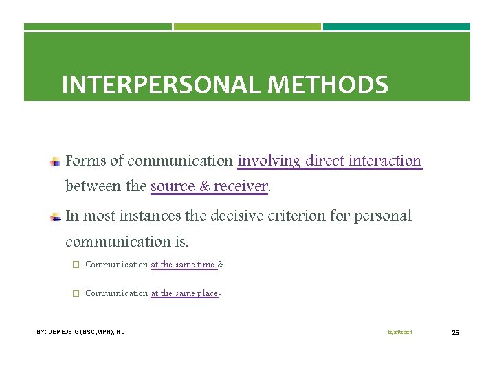 INTERPERSONAL METHODS Forms of communication involving direct interaction between the source & receiver. In