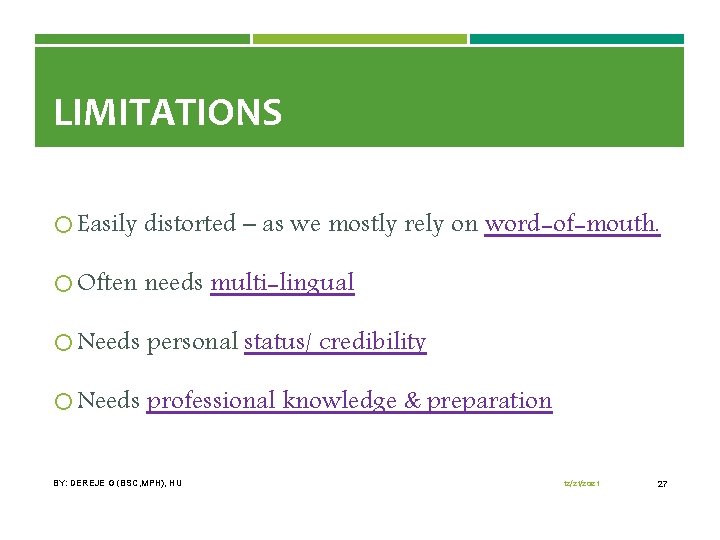 LIMITATIONS Easily distorted – as we mostly rely on word-of-mouth. Often needs multi-lingual Needs