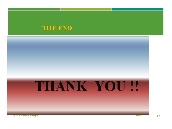 THE END THANK YOU !! BY: DEREJE G (BSC, MPH), HU 12/21/2021 36 
