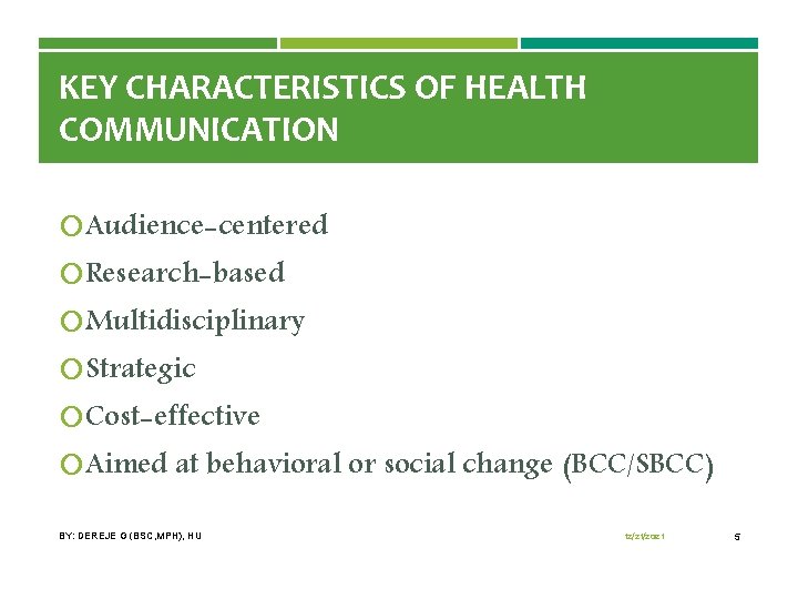 KEY CHARACTERISTICS OF HEALTH COMMUNICATION Audience-centered Research-based Multidisciplinary Strategic Cost-effective Aimed at behavioral or