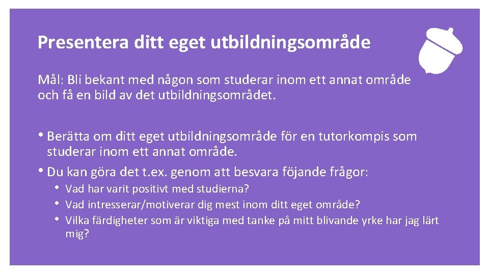 Uppgift Presentera ditt eget utbildningsområde Mål: Bli bekant med någon som studerar inom ett