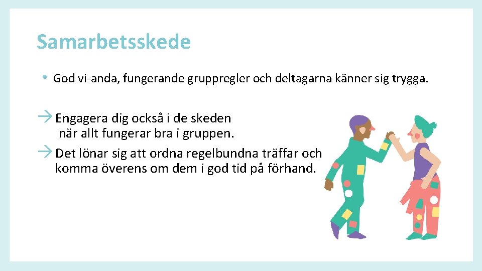 Samarbetsskede • God vi-anda, fungerande gruppregler och deltagarna känner sig trygga. Engagera dig också