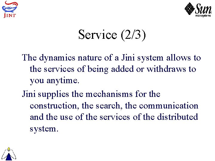 Service (2/3) The dynamics nature of a Jini system allows to the services of