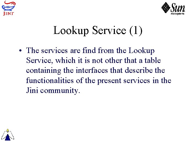 Lookup Service (1) • The services are find from the Lookup Service, which it