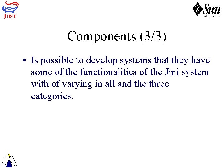 Components (3/3) • Is possible to develop systems that they have some of the