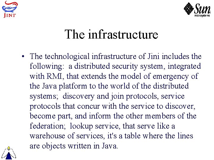 The infrastructure • The technological infrastructure of Jini includes the following: a distributed security