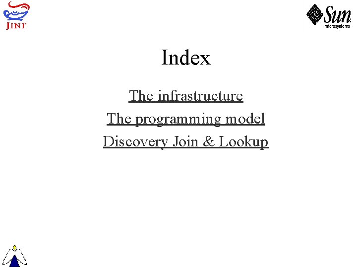 Index The infrastructure The programming model Discovery Join & Lookup 