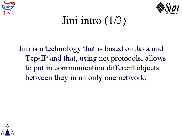 Jini intro (1/3) Jini is a technology that is based on Java and Tcp-IP