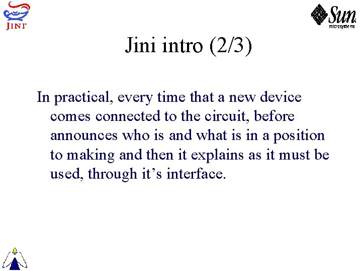 Jini intro (2/3) In practical, every time that a new device comes connected to