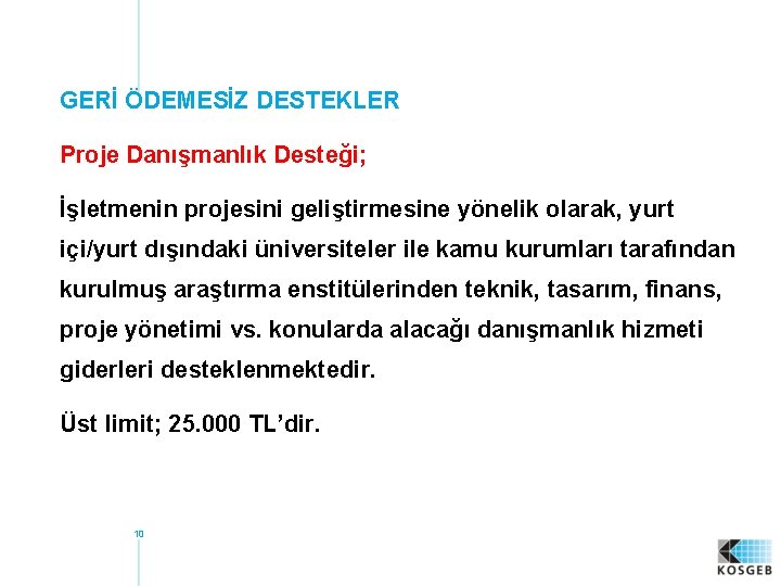 GERİ ÖDEMESİZ DESTEKLER Proje Danışmanlık Desteği; İşletmenin projesini geliştirmesine yönelik olarak, yurt içi/yurt dışındaki