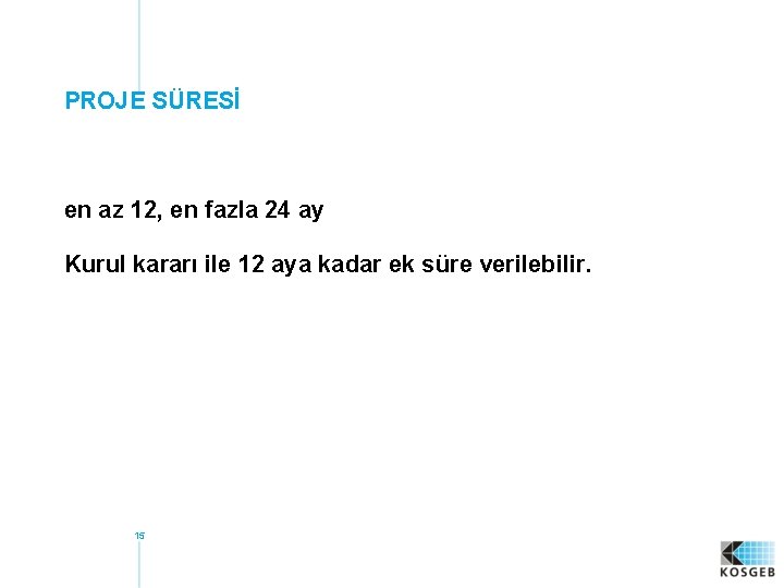 PROJE SÜRESİ en az 12, en fazla 24 ay Kurul kararı ile 12 aya