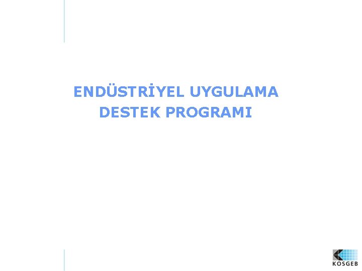 ENDÜSTRİYEL UYGULAMA DESTEK PROGRAMI 