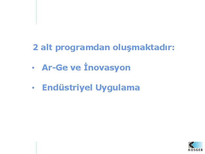 2 alt programdan oluşmaktadır: • Ar-Ge ve İnovasyon • Endüstriyel Uygulama 