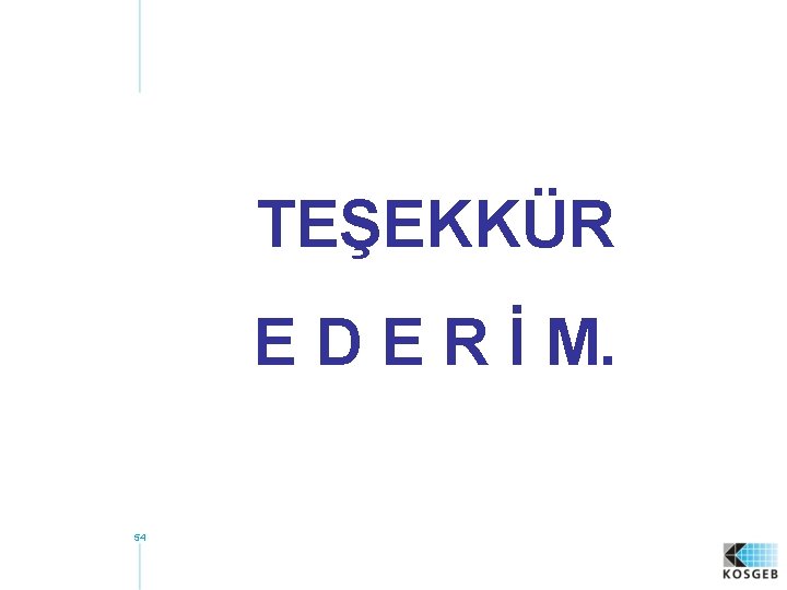 TEŞEKKÜR E D E R İ M. 54 