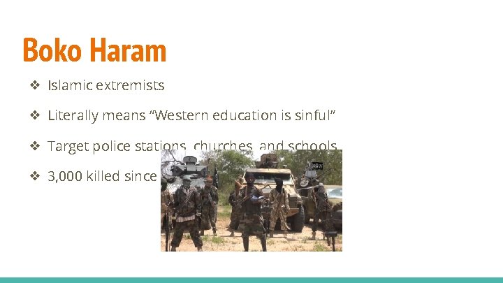 Boko Haram ❖ Islamic extremists ❖ Literally means “Western education is sinful” ❖ Target