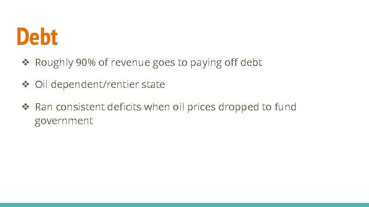 Debt ❖ Roughly 90% of revenue goes to paying off debt ❖ Oil dependent/rentier