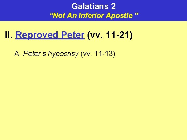 Galatians 2 “Not An Inferior Apostle ” II. Reproved Peter (vv. 11 -21) A.